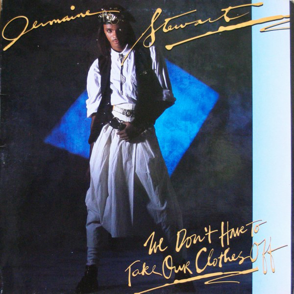 JERMAINE STEWART - WE DON'T HAVE TO TAKE OUR CLOTHES OFF